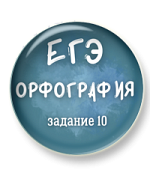 Орфография ЕГЭ. Задание 10 Орфография ЕГЭ. Задание 10